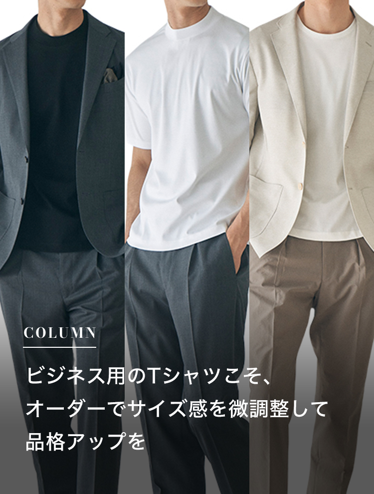 ビジネス用のTシャツこそ、オーダーでサイズ感を微調整して品格アップを
